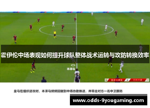 霍伊伦中场表现如何提升球队整体战术运转与攻防转换效率